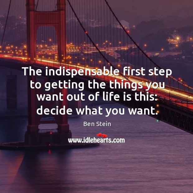 The indispensable first step to getting the things you want out of life is this: decide what you want. Image