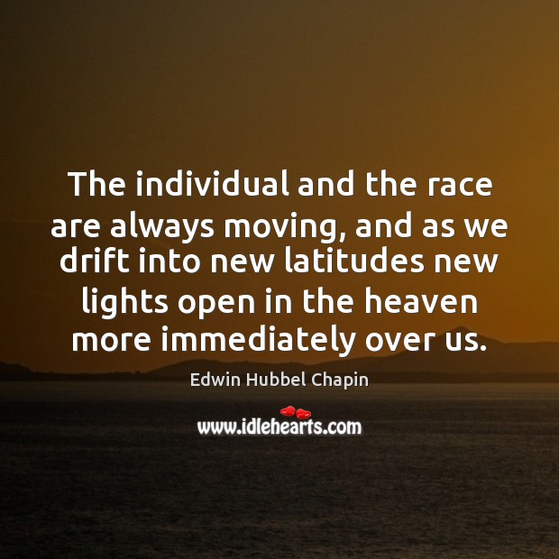 The individual and the race are always moving, and as we drift Edwin Hubbel Chapin Picture Quote