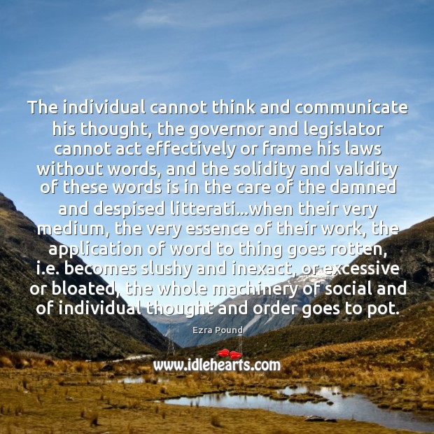 The individual cannot think and communicate his thought, the governor and legislator Ezra Pound Picture Quote