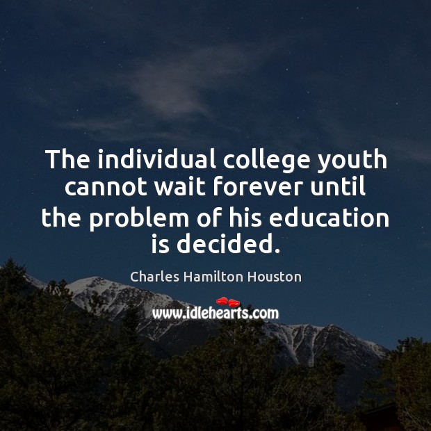 The individual college youth cannot wait forever until the problem of his Image