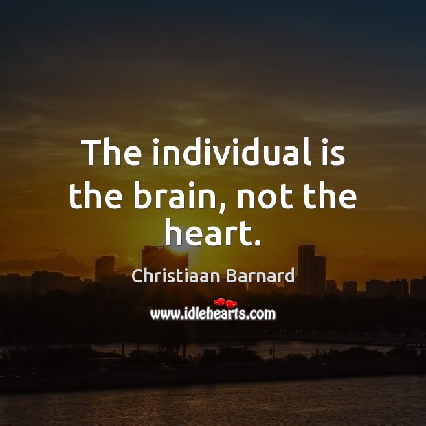 The individual is the brain, not the heart. Christiaan Barnard Picture Quote