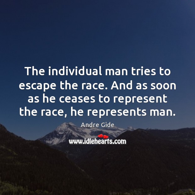 The individual man tries to escape the race. And as soon as Andre Gide Picture Quote