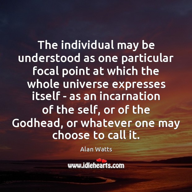 The individual may be understood as one particular focal point at which Alan Watts Picture Quote