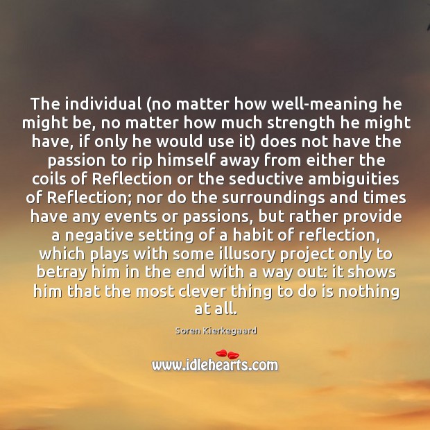 The individual (no matter how well-meaning he might be, no matter how Soren Kierkegaard Picture Quote