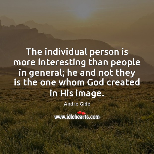 The individual person is more interesting than people in general; he and Andre Gide Picture Quote