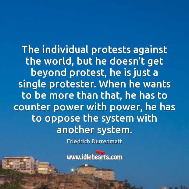The individual protests against the world, but he doesn’t get beyond protest, Friedrich Durrenmatt Picture Quote