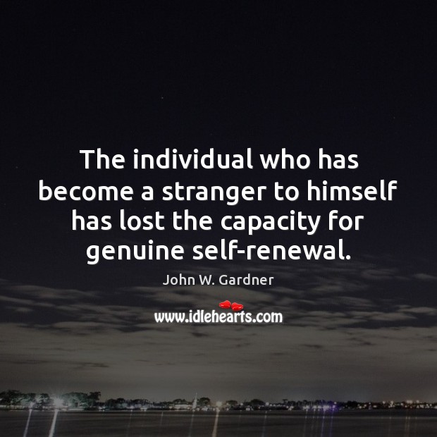 The individual who has become a stranger to himself has lost the John W. Gardner Picture Quote
