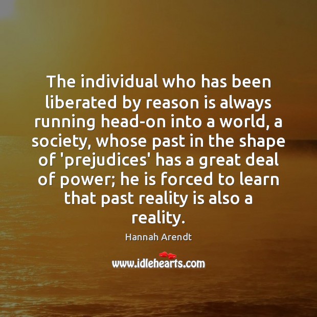The individual who has been liberated by reason is always running head-on Hannah Arendt Picture Quote