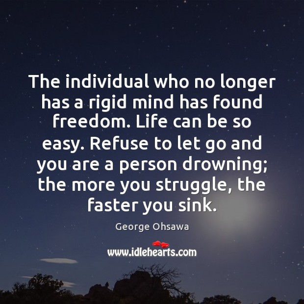 The individual who no longer has a rigid mind has found freedom. George Ohsawa Picture Quote