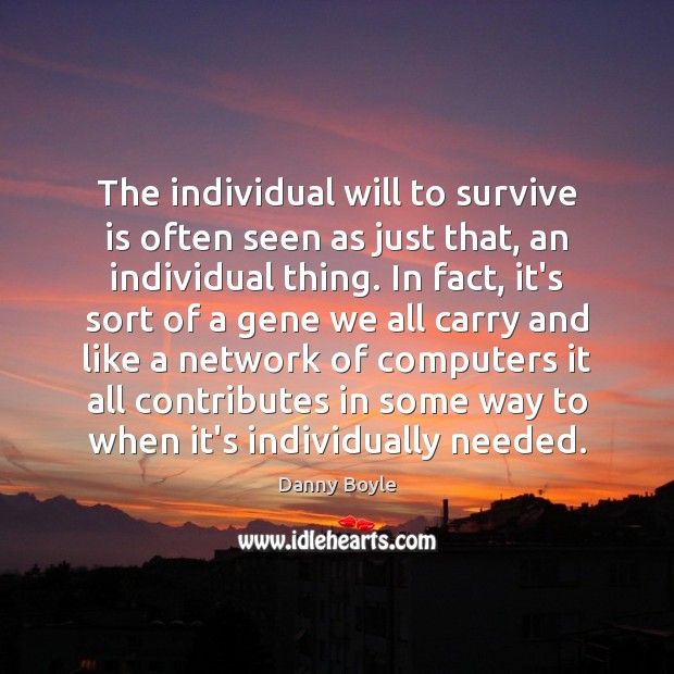 The individual will to survive is often seen as just that, an Danny Boyle Picture Quote