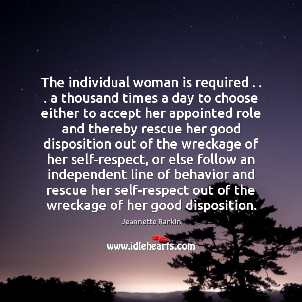 The individual woman is required . . . a thousand times a day to choose Jeannette Rankin Picture Quote