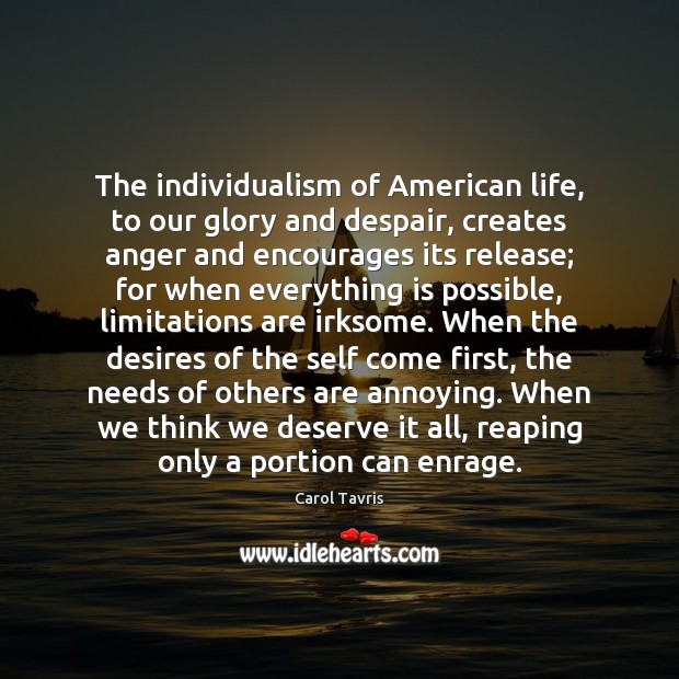 The individualism of American life, to our glory and despair, creates anger Carol Tavris Picture Quote