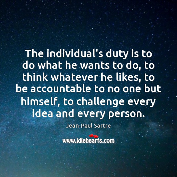 The individual’s duty is to do what he wants to do, to Jean-Paul Sartre Picture Quote