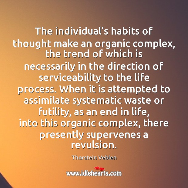 The individual’s habits of thought make an organic complex, the trend of Thorstein Veblen Picture Quote
