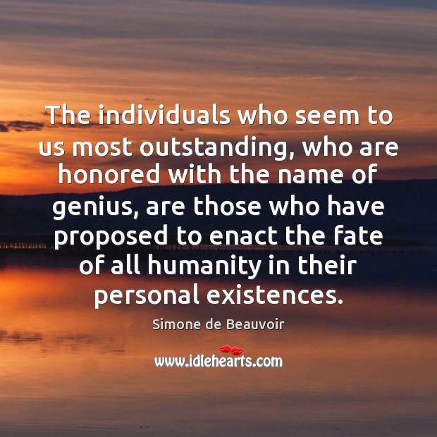 The individuals who seem to us most outstanding, who are honored with Simone de Beauvoir Picture Quote