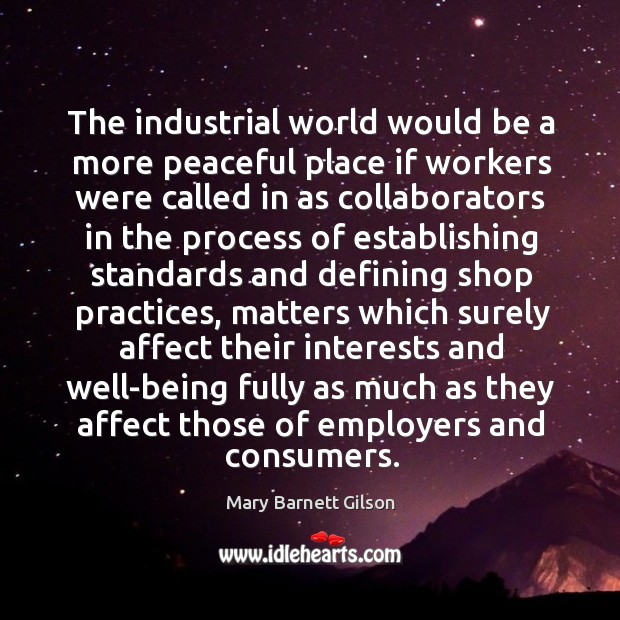 The industrial world would be a more peaceful place if workers were Mary Barnett Gilson Picture Quote
