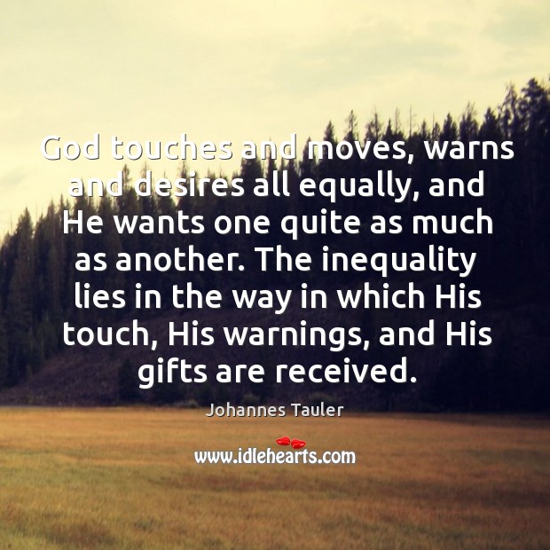 The inequality lies in the way in which his touch, his warnings, and his gifts are received. 