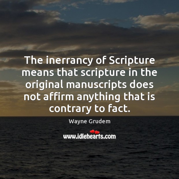 The inerrancy of Scripture means that scripture in the original manuscripts does Wayne Grudem Picture Quote