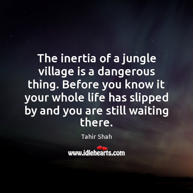 The inertia of a jungle village is a dangerous thing. Before you Image