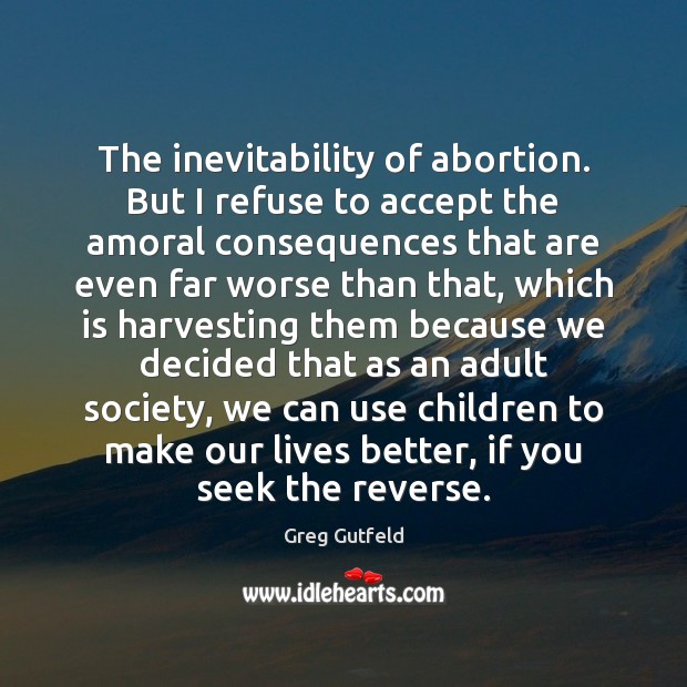 The inevitability of abortion. But I refuse to accept the amoral consequences Image
