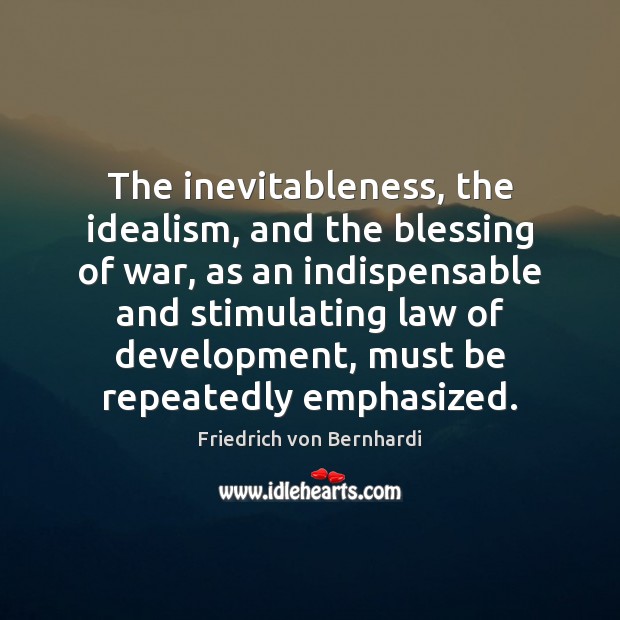 The inevitableness, the idealism, and the blessing of war, as an indispensable Friedrich von Bernhardi Picture Quote
