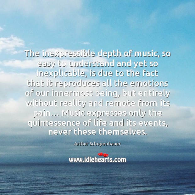 The inexpressible depth of music, so easy to understand and yet so Arthur Schopenhauer Picture Quote