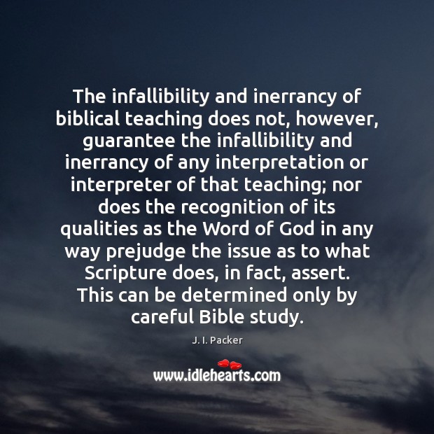 The infallibility and inerrancy of biblical teaching does not, however, guarantee the 