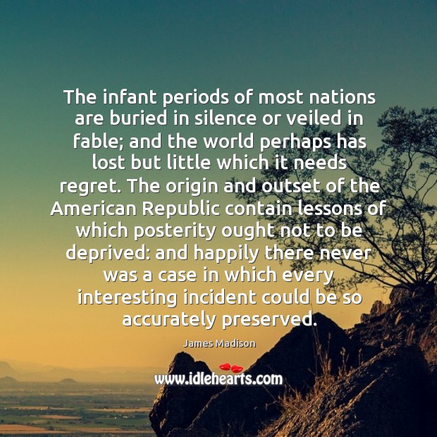 The infant periods of most nations are buried in silence or veiled Image