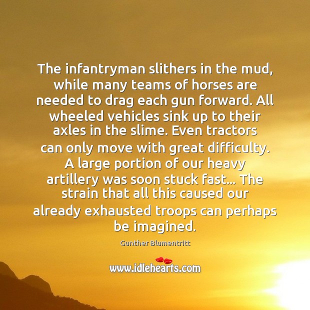The infantryman slithers in the mud, while many teams of horses are Gunther Blumentritt Picture Quote