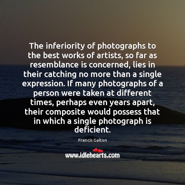 The inferiority of photographs to the best works of artists, so far Francis Galton Picture Quote