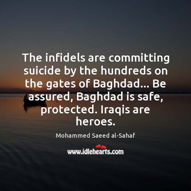 The infidels are committing suicide by the hundreds on the gates of Mohammed Saeed al-Sahaf Picture Quote