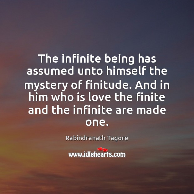 The infinite being has assumed unto himself the mystery of finitude. And Rabindranath Tagore Picture Quote