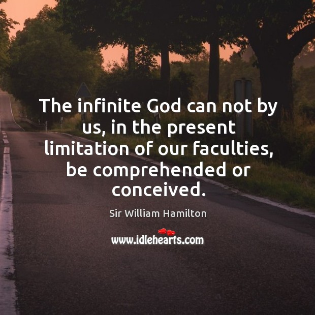 The infinite God can not by us, in the present limitation of our faculties, be comprehended or conceived. Image