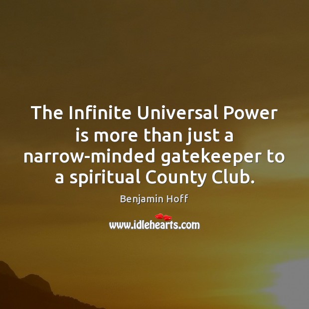The Infinite Universal Power is more than just a narrow-minded gatekeeper to Benjamin Hoff Picture Quote