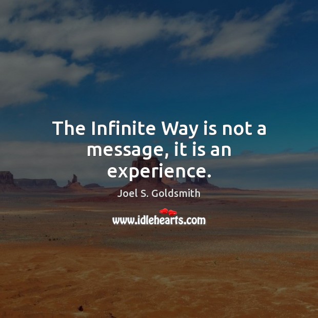 The Infinite Way is not a message, it is an experience. Joel S. Goldsmith Picture Quote