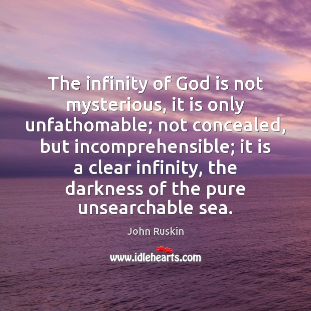 The infinity of God is not mysterious, it is only unfathomable; not John Ruskin Picture Quote