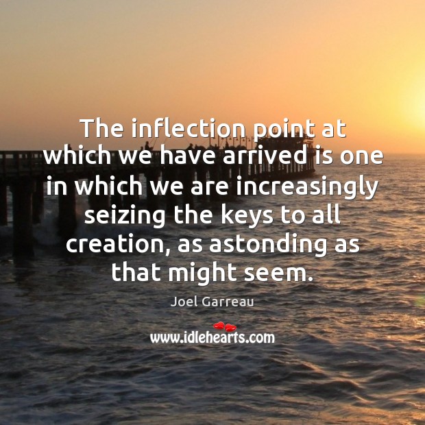 The inflection point at which we have arrived is one in which Joel Garreau Picture Quote