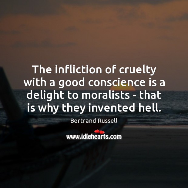 The infliction of cruelty with a good conscience is a delight to Bertrand Russell Picture Quote