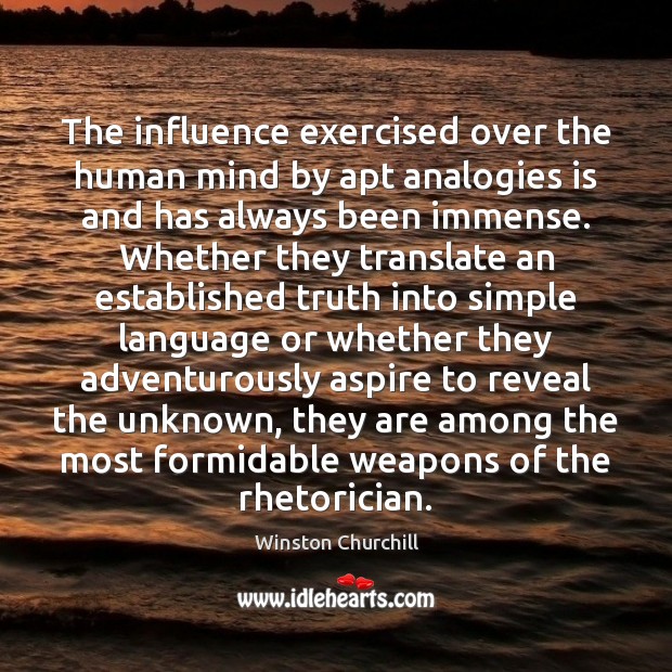 The influence exercised over the human mind by apt analogies is and Winston Churchill Picture Quote