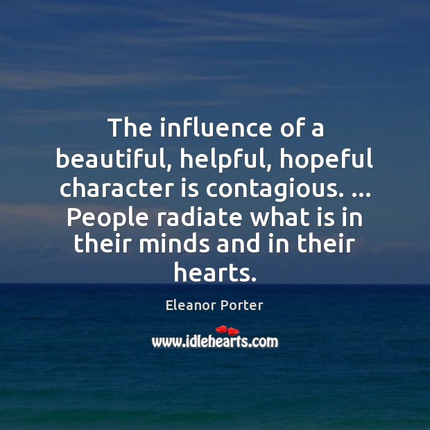 The influence of a beautiful, helpful, hopeful character is contagious. … People radiate Character Quotes Image