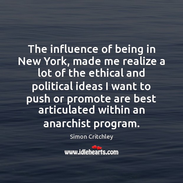 The influence of being in New York, made me realize a lot Simon Critchley Picture Quote