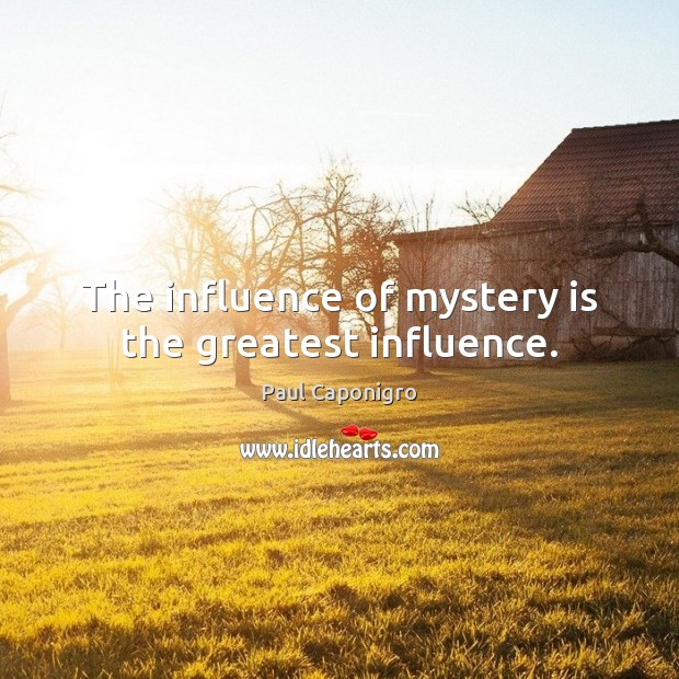 The influence of mystery is the greatest influence. Paul Caponigro Picture Quote