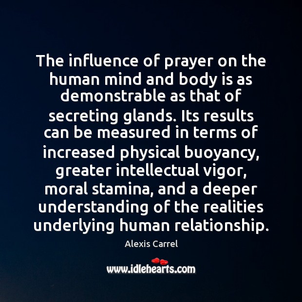 The influence of prayer on the human mind and body is as Alexis Carrel Picture Quote