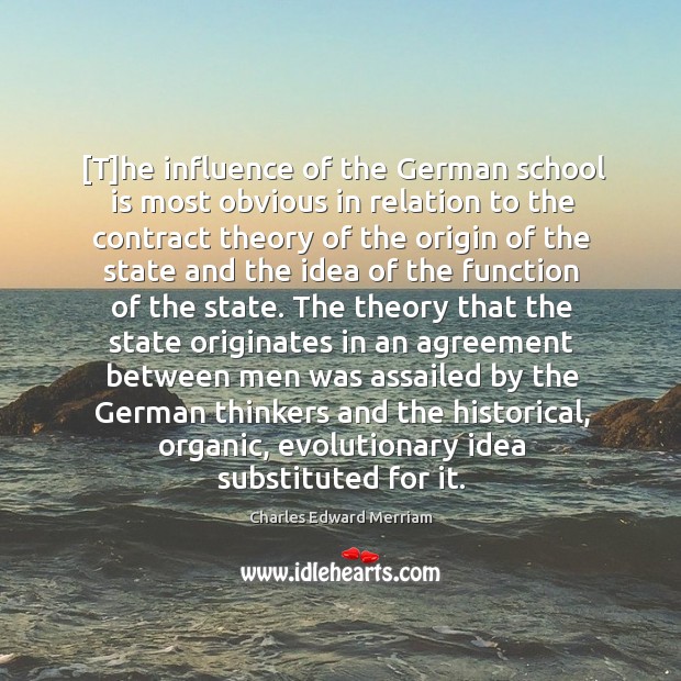 [T]he influence of the German school is most obvious in relation Charles Edward Merriam Picture Quote