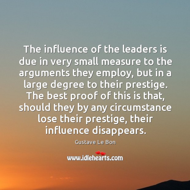 The influence of the leaders is due in very small measure to Gustave Le Bon Picture Quote