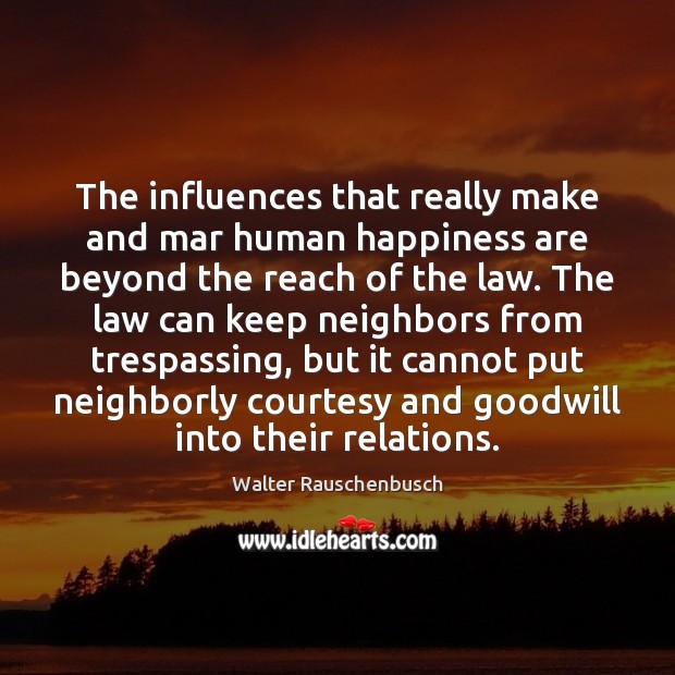 The influences that really make and mar human happiness are beyond the Walter Rauschenbusch Picture Quote