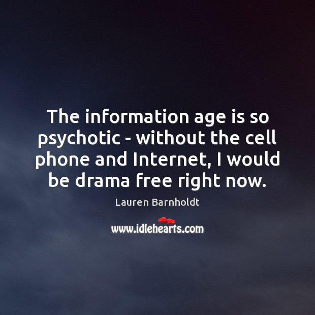 The information age is so psychotic – without the cell phone and Lauren Barnholdt Picture Quote