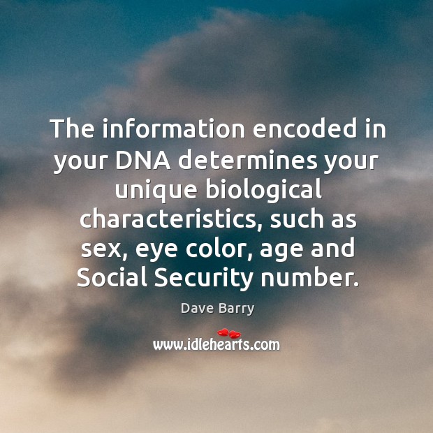 The information encoded in your dna determines your unique biological characteristics Dave Barry Picture Quote