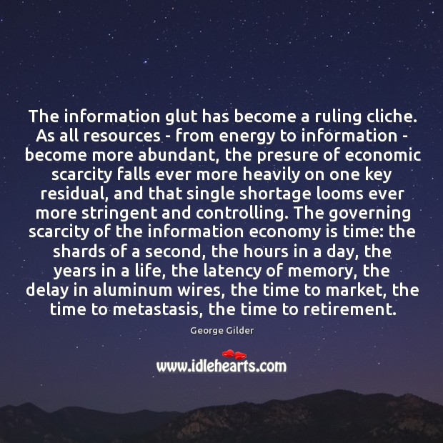 The information glut has become a ruling cliche. As all resources – George Gilder Picture Quote
