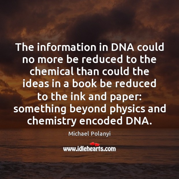 The information in DNA could no more be reduced to the chemical Image